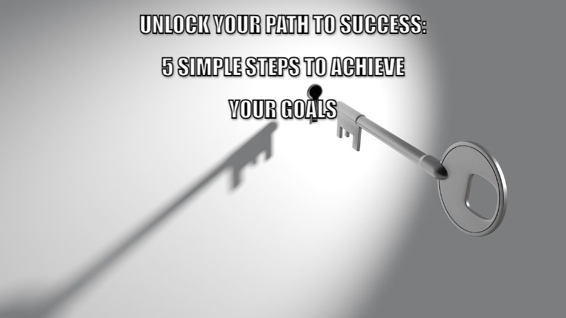 How to Achieve Success in 5 Simple Steps