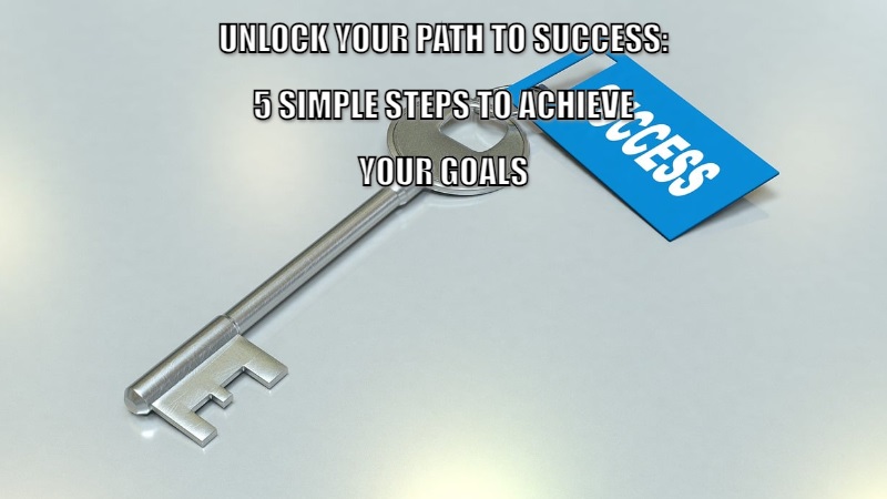 How to Achieve Success in 5 Simple Steps