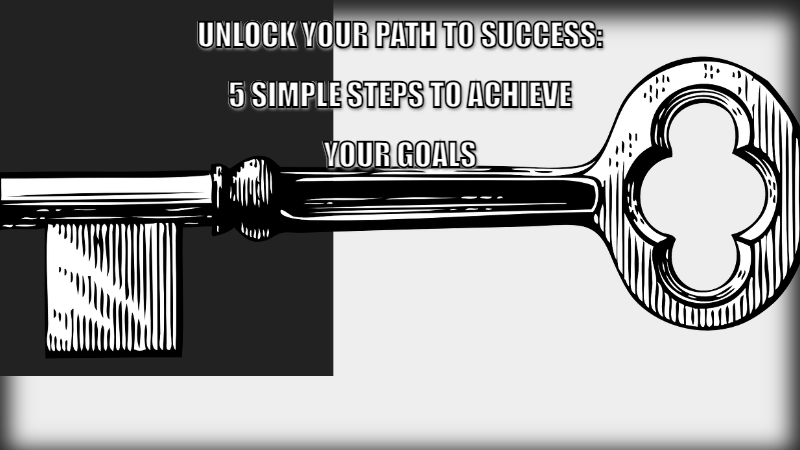 How to Achieve Success in 5 Simple Steps